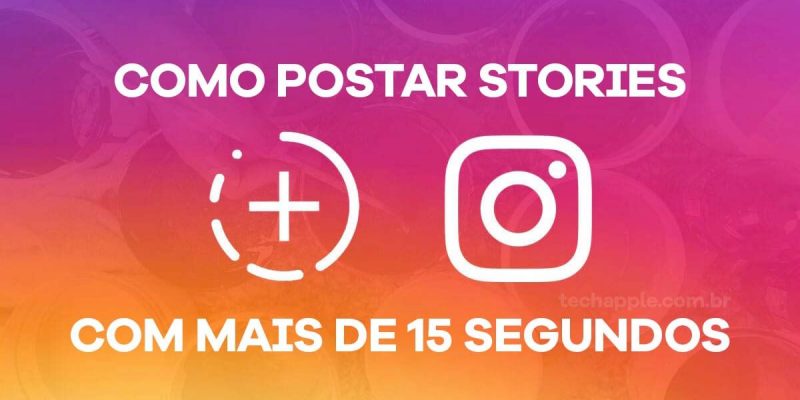 Como publicar Stories com mais de 15 segundos no Instagram | TechApple.com.br